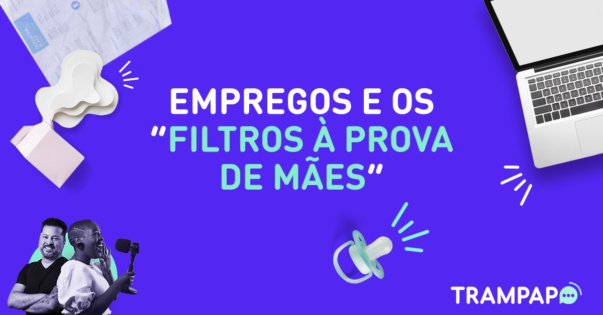 Empregos e os “filtros à prova de mães”