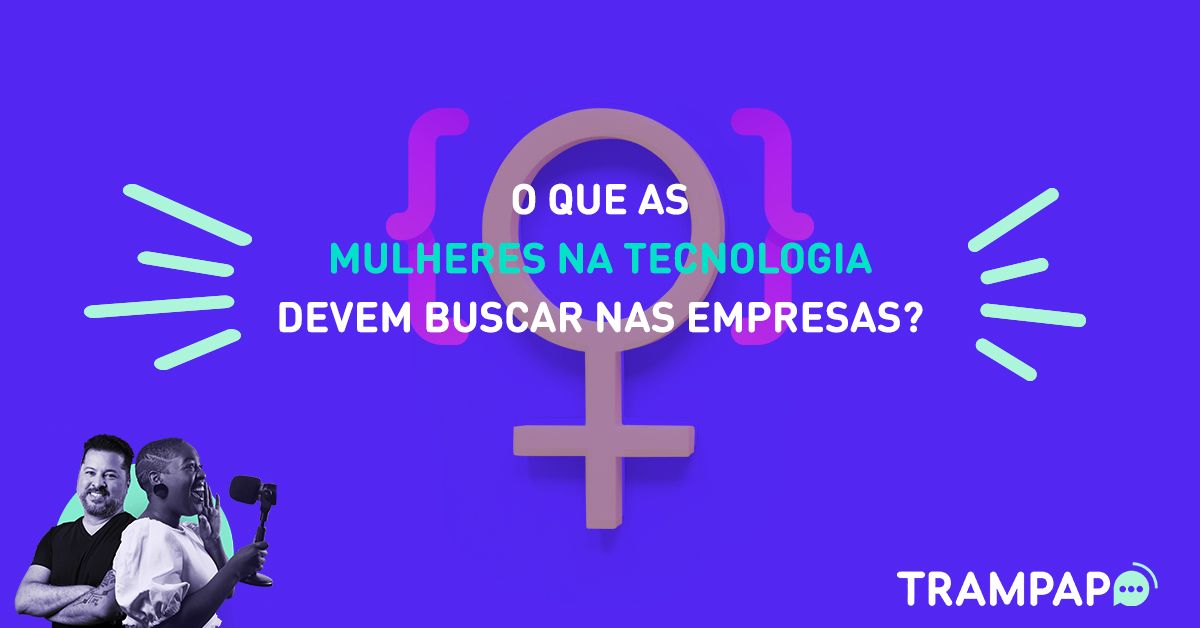 O que as mulheres na tecnologia devem buscar nas empresas?