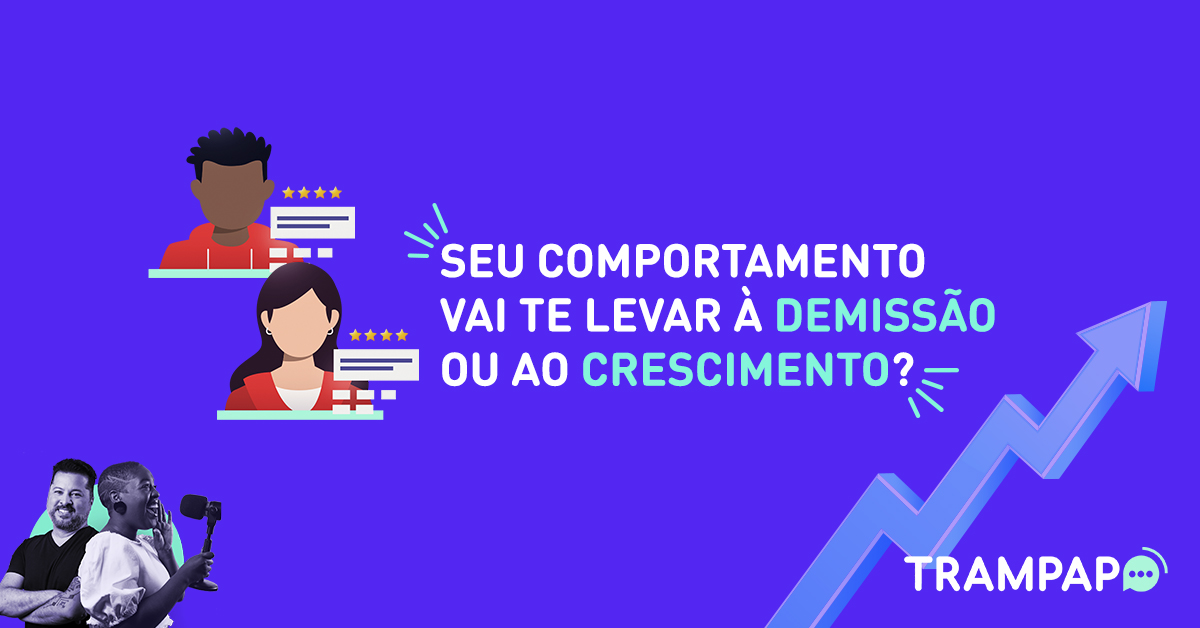 Seu comportamento vai te levar à demissão ou ao crescimento?